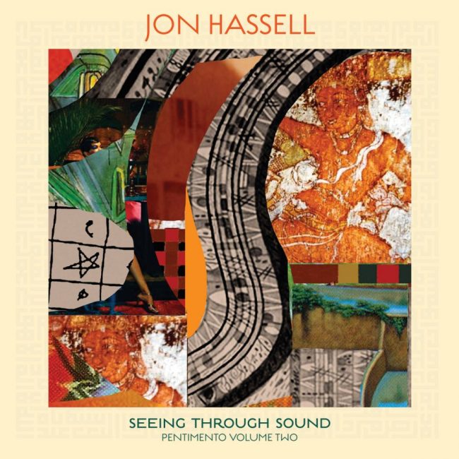 Jon Hassell - Seeing Through Sound: Pentimento Volume Two