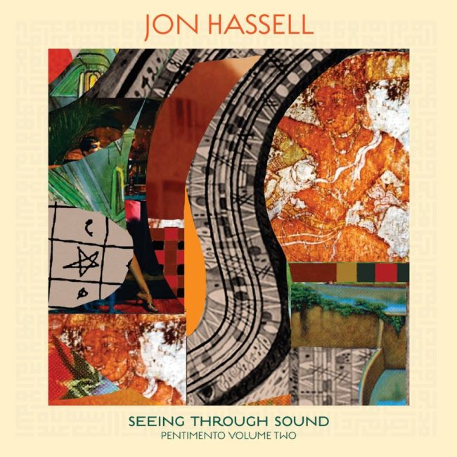 Jon Hassell - Seeing Through Sound: Pentimento Volume Two